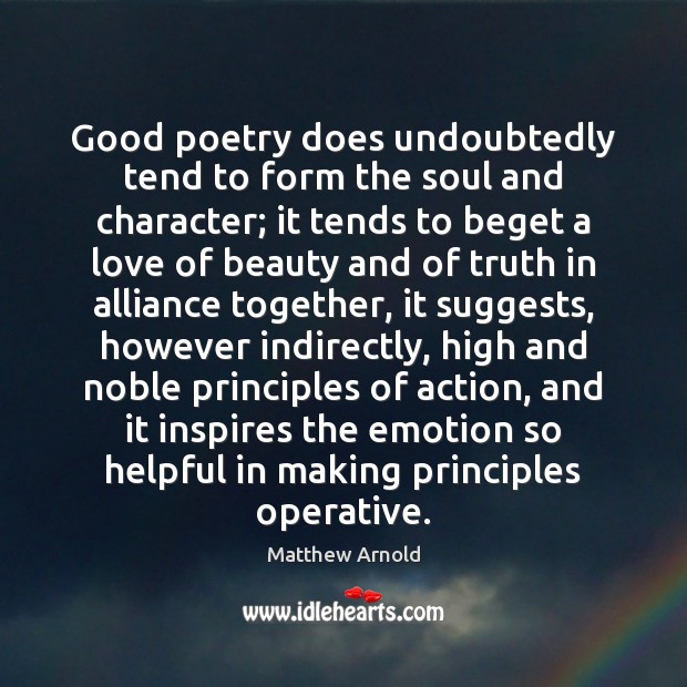 Good poetry does undoubtedly tend to form the soul and character; it Image