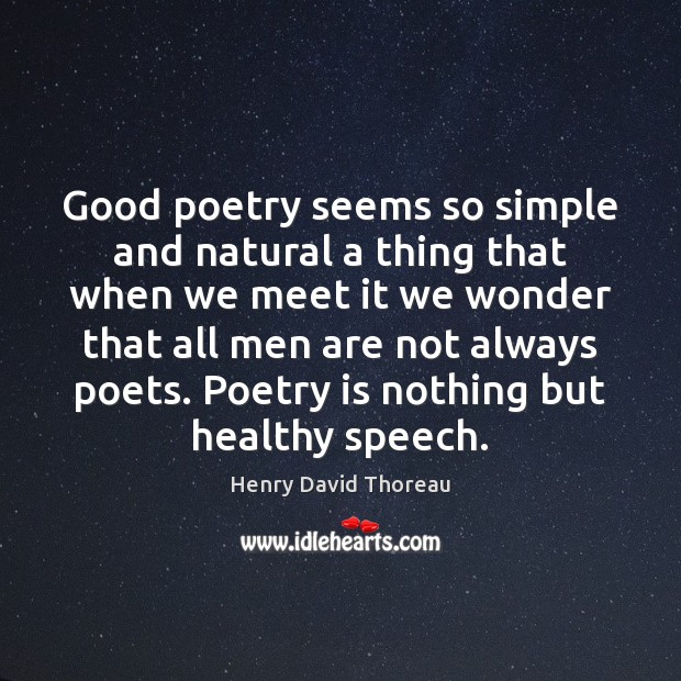 Good poetry seems so simple and natural a thing that when we Poetry Quotes Image