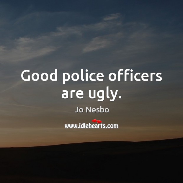 Good police officers are ugly. Jo Nesbo Picture Quote
