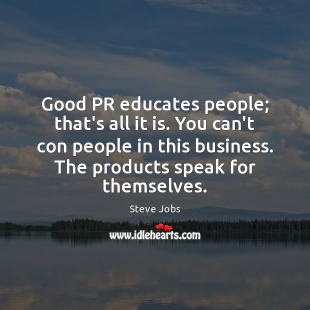 Good PR educates people; that’s all it is. You can’t con people Steve Jobs Picture Quote