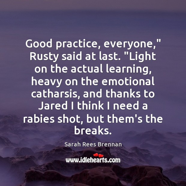 Good practice, everyone,” Rusty said at last. “Light on the actual learning, Sarah Rees Brennan Picture Quote