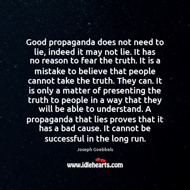 Good propaganda does not need to lie, indeed it may not lie. Joseph Goebbels Picture Quote