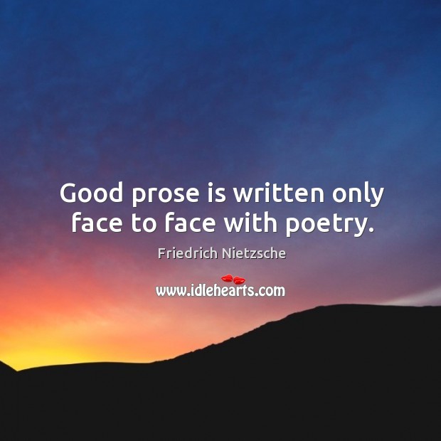 Good prose is written only face to face with poetry. Friedrich Nietzsche Picture Quote