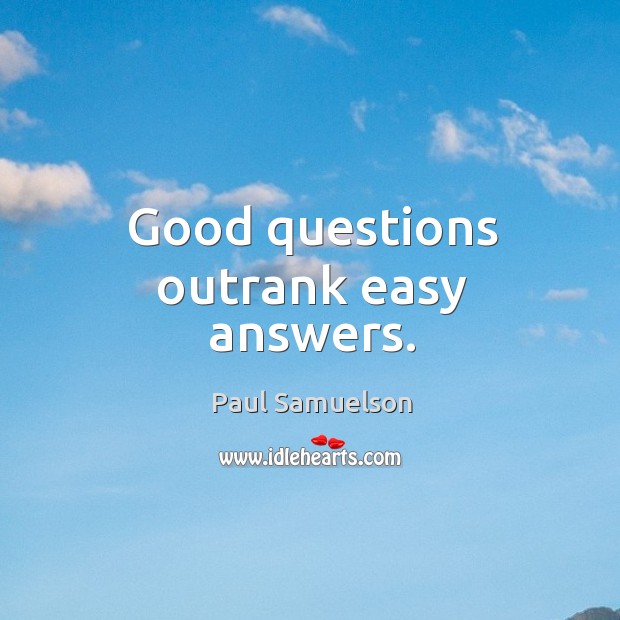 Good questions outrank easy answers. Paul Samuelson Picture Quote