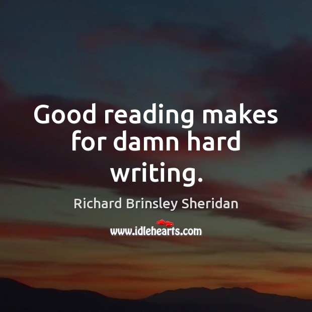Good reading makes for damn hard writing. Richard Brinsley Sheridan Picture Quote