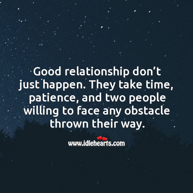 Good relationship don’t just happen. They take time, patience, and two people willing Image