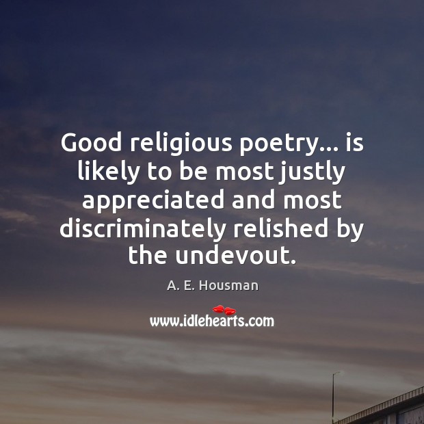 Good religious poetry… is likely to be most justly appreciated and most 