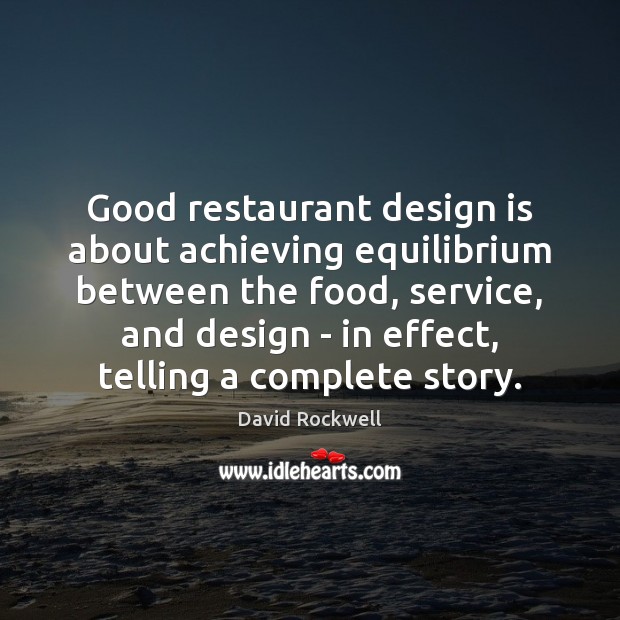 Good restaurant design is about achieving equilibrium between the food, service, and David Rockwell Picture Quote