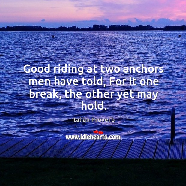 Good riding at two anchors men have told, for it one break, the other yet may hold. Image