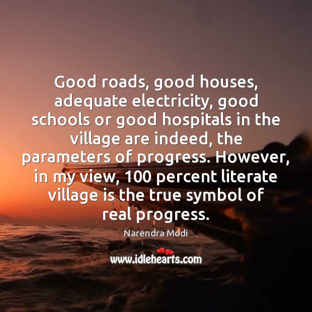 Good roads, good houses, adequate electricity, good schools or good hospitals in Narendra Modi Picture Quote