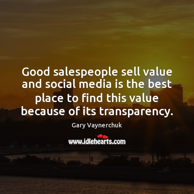 Good salespeople sell value and social media is the best place to Gary Vaynerchuk Picture Quote