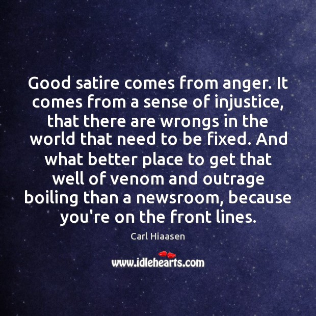 Good satire comes from anger. It comes from a sense of injustice, Image