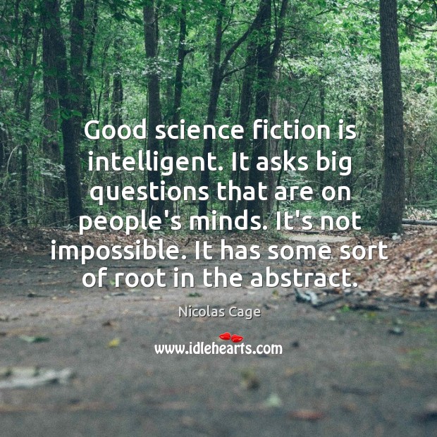 Good science fiction is intelligent. It asks big questions that are on Nicolas Cage Picture Quote