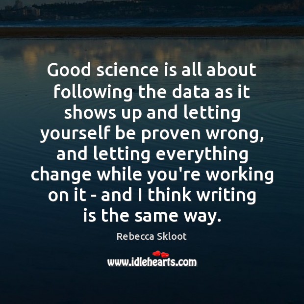 Good science is all about following the data as it shows up Rebecca Skloot Picture Quote
