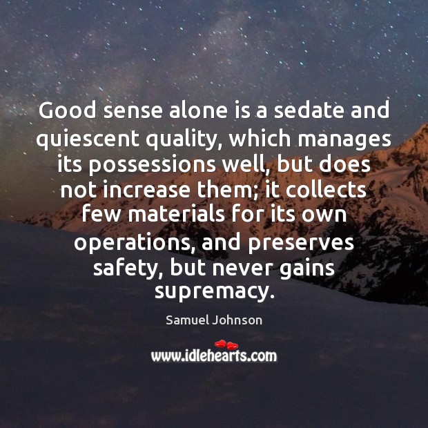 Good sense alone is a sedate and quiescent quality, which manages its Image