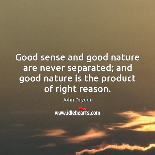 Good sense and good nature are never separated; and good nature is John Dryden Picture Quote