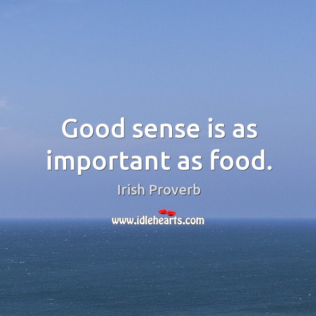 Good sense is as important as food. Image
