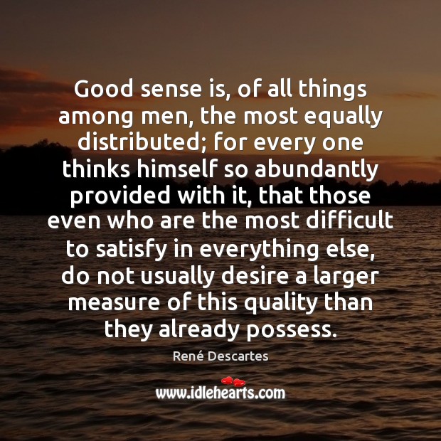 Good sense is, of all things among men, the most equally distributed; Image