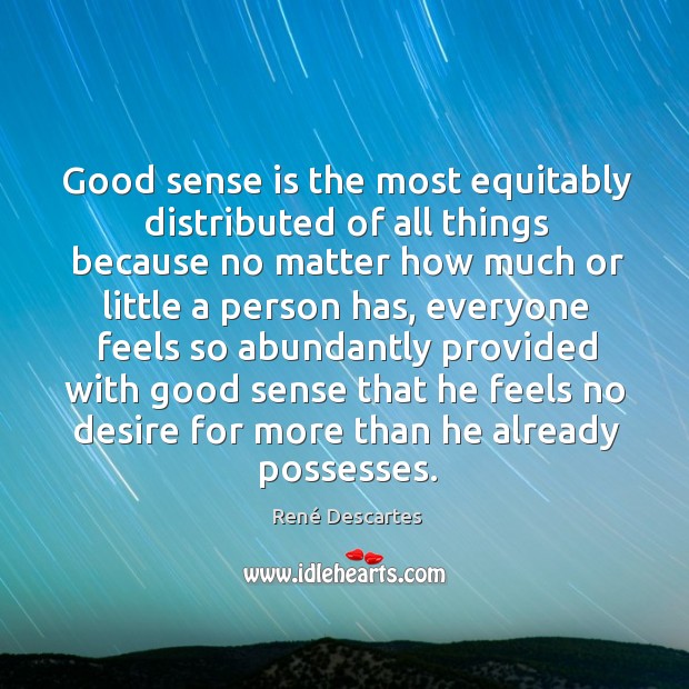 Good sense is the most equitably distributed of all things because no Image