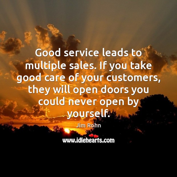 Good service leads to multiple sales. If you take good care of Jim Rohn Picture Quote