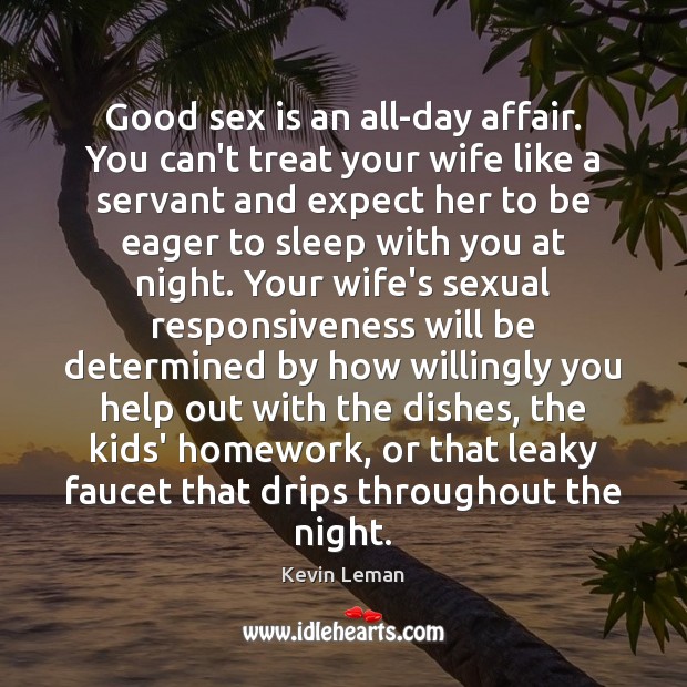 Good sex is an all-day affair. You can’t treat your wife like Kevin Leman Picture Quote
