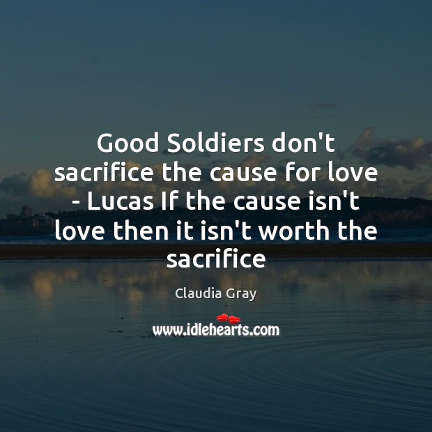 Good Soldiers don’t sacrifice the cause for love – Lucas If the Claudia Gray Picture Quote