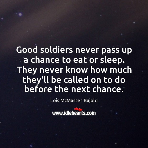 Good soldiers never pass up a chance to eat or sleep. They Lois McMaster Bujold Picture Quote