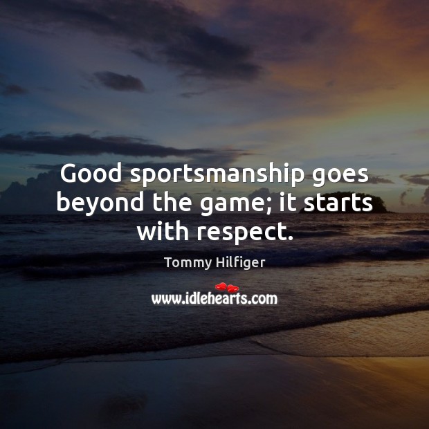 Good sportsmanship goes beyond the game; it starts with respect. Tommy Hilfiger Picture Quote