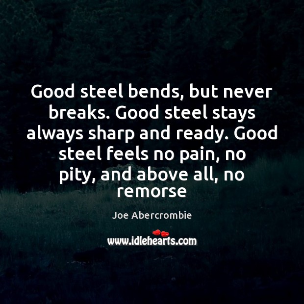 Good steel bends, but never breaks. Good steel stays always sharp and Joe Abercrombie Picture Quote