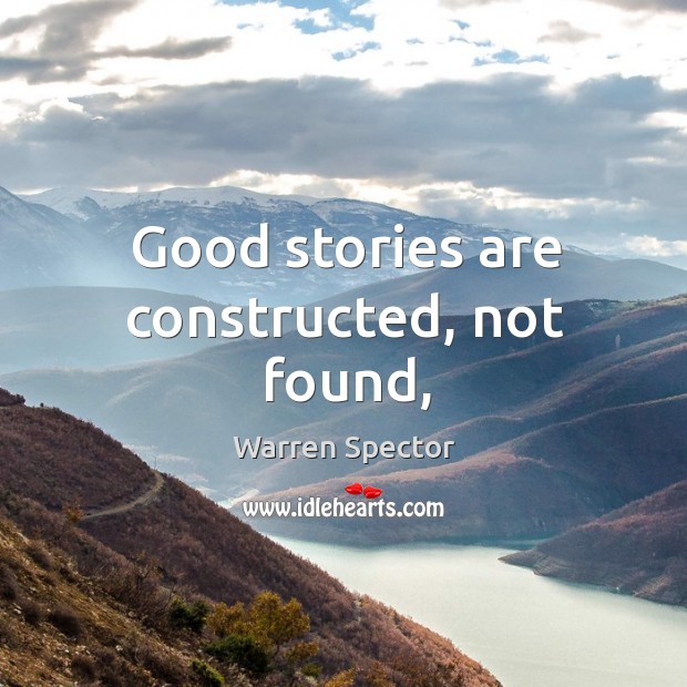 Good stories are constructed, not found, Warren Spector Picture Quote