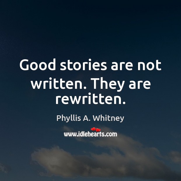Good stories are not written. They are rewritten. Phyllis A. Whitney Picture Quote