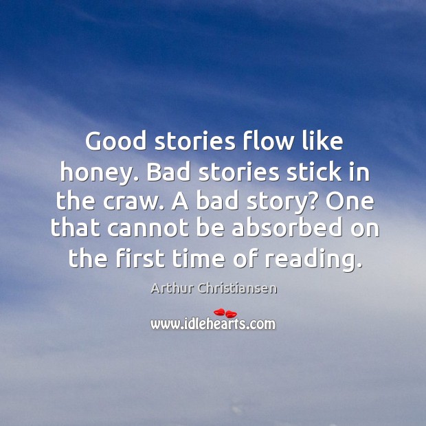 Good stories flow like honey. Bad stories stick in the craw. A bad story? Arthur Christiansen Picture Quote