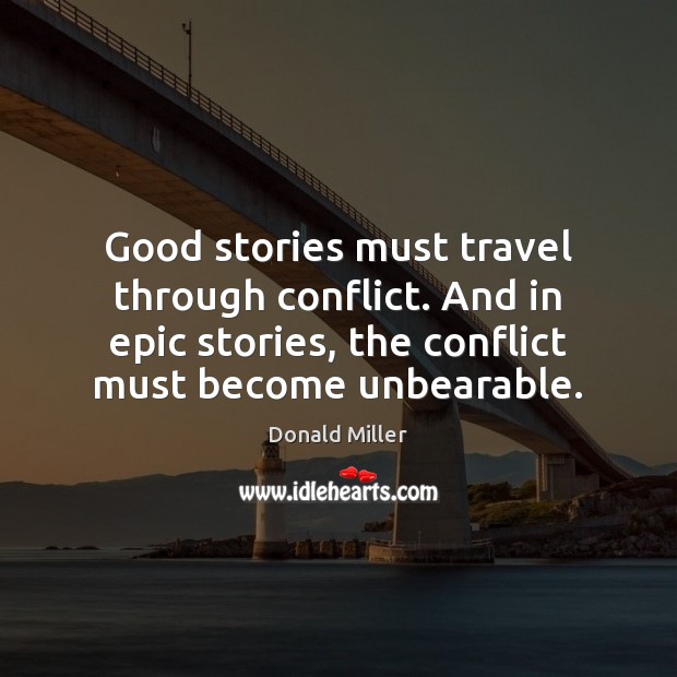 Good stories must travel through conflict. And in epic stories, the conflict Donald Miller Picture Quote
