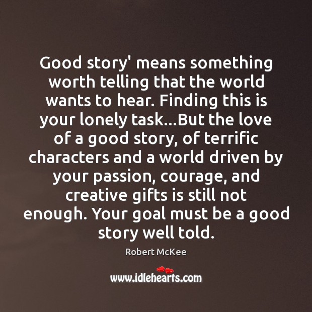 Good story’ means something worth telling that the world wants to hear. Robert McKee Picture Quote