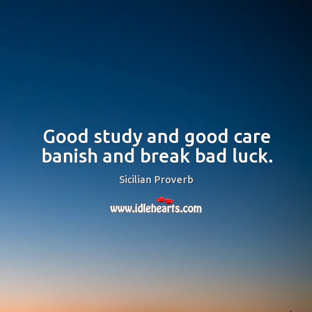 Good study and good care banish and break bad luck. Sicilian Proverbs Image