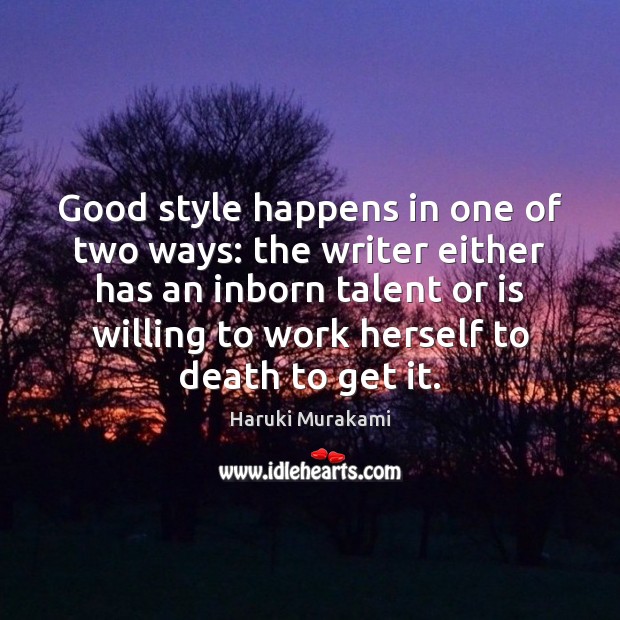 Good style happens in one of two ways: the writer either has Haruki Murakami Picture Quote