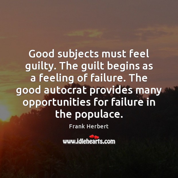 Good subjects must feel guilty. The guilt begins as a feeling of Frank Herbert Picture Quote