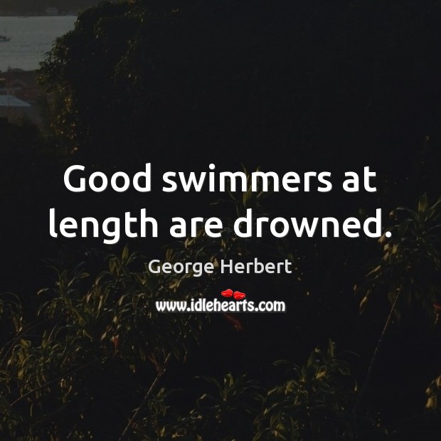 Good swimmers at length are drowned. Image
