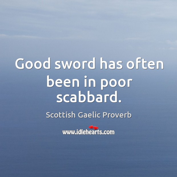 Good sword has often been in poor scabbard. Scottish Gaelic Proverbs Image