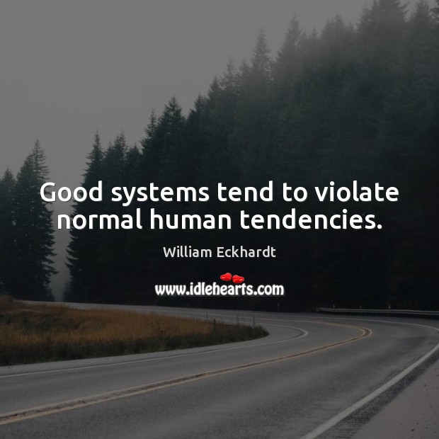 Good systems tend to violate normal human tendencies. William Eckhardt Picture Quote