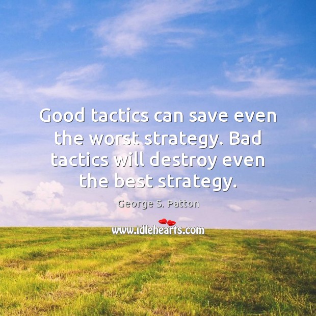 Good tactics can save even the worst strategy. Bad tactics will destroy Image
