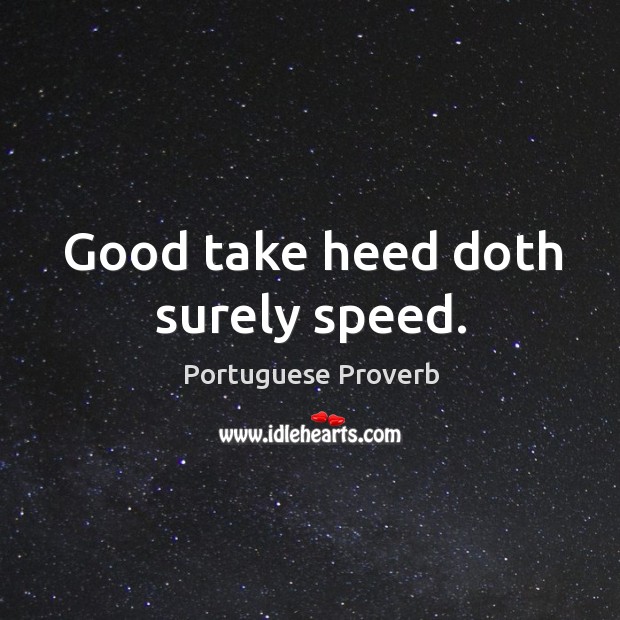 Good take heed doth surely speed. Portuguese Proverbs Image