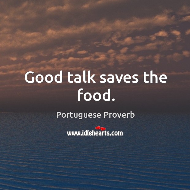 Good talk saves the food. Portuguese Proverbs Image