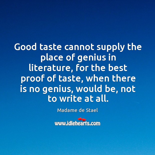 Good taste cannot supply the place of genius in literature, for the Madame de Stael Picture Quote