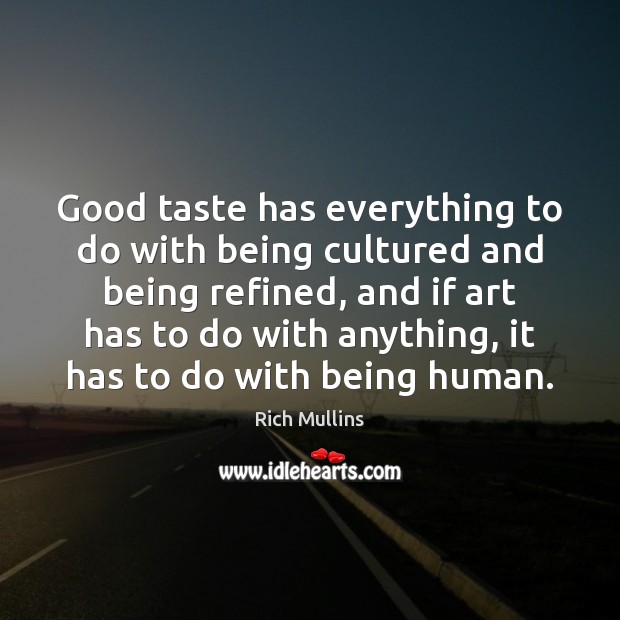 Good taste has everything to do with being cultured and being refined, 