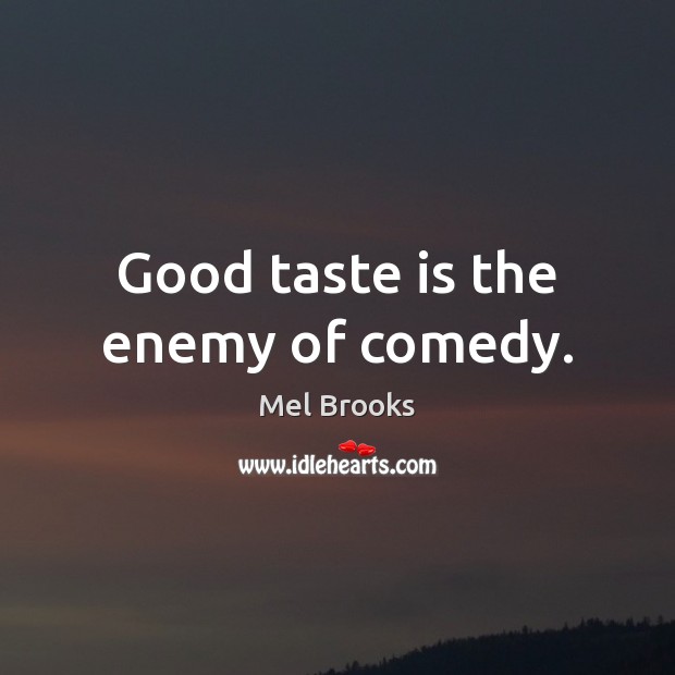 Good taste is the enemy of comedy. Mel Brooks Picture Quote