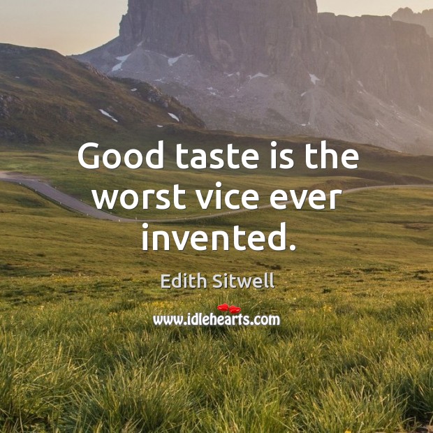 Good taste is the worst vice ever invented. Image