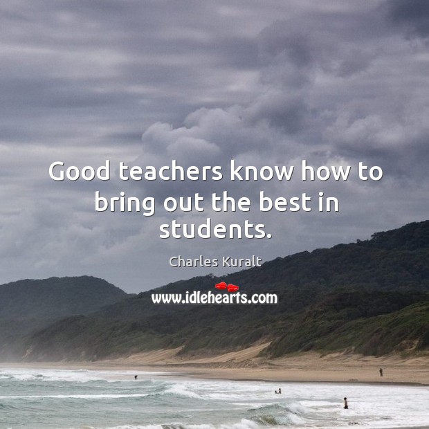 Good teachers know how to bring out the best in students. Image