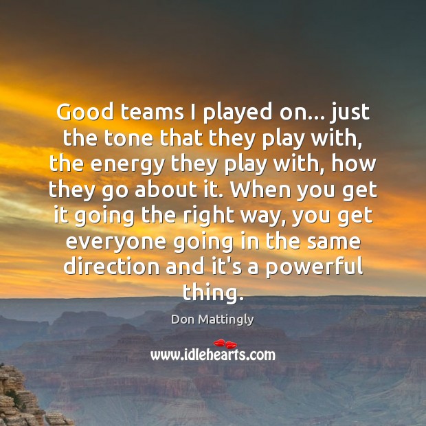 Good teams I played on… just the tone that they play with, Don Mattingly Picture Quote