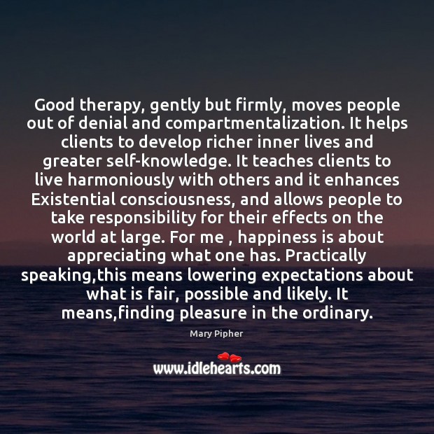 Good therapy, gently but firmly, moves people out of denial and compartmentalization. Mary Pipher Picture Quote